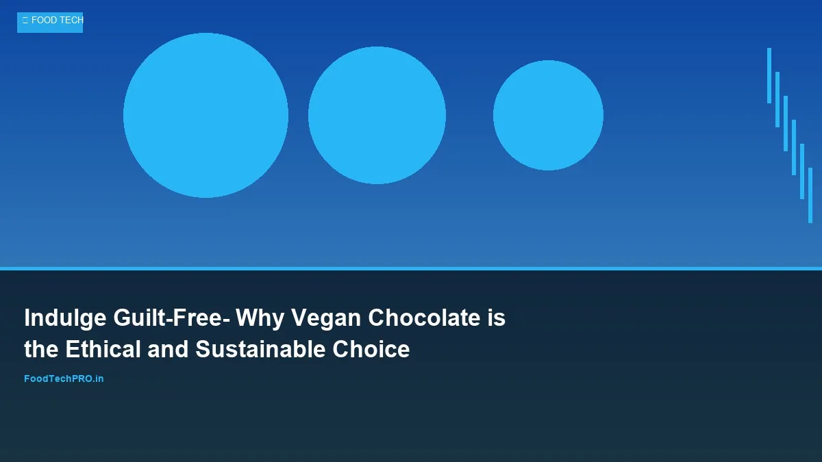 Indulge Guilt-Free: Why Vegan Chocolate is the Ethical and Sustainable Choice