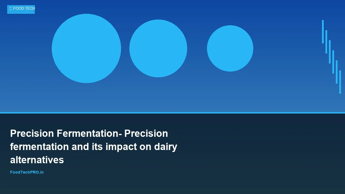Precision Fermentation: Precision fermentation and its impact on dairy alternatives