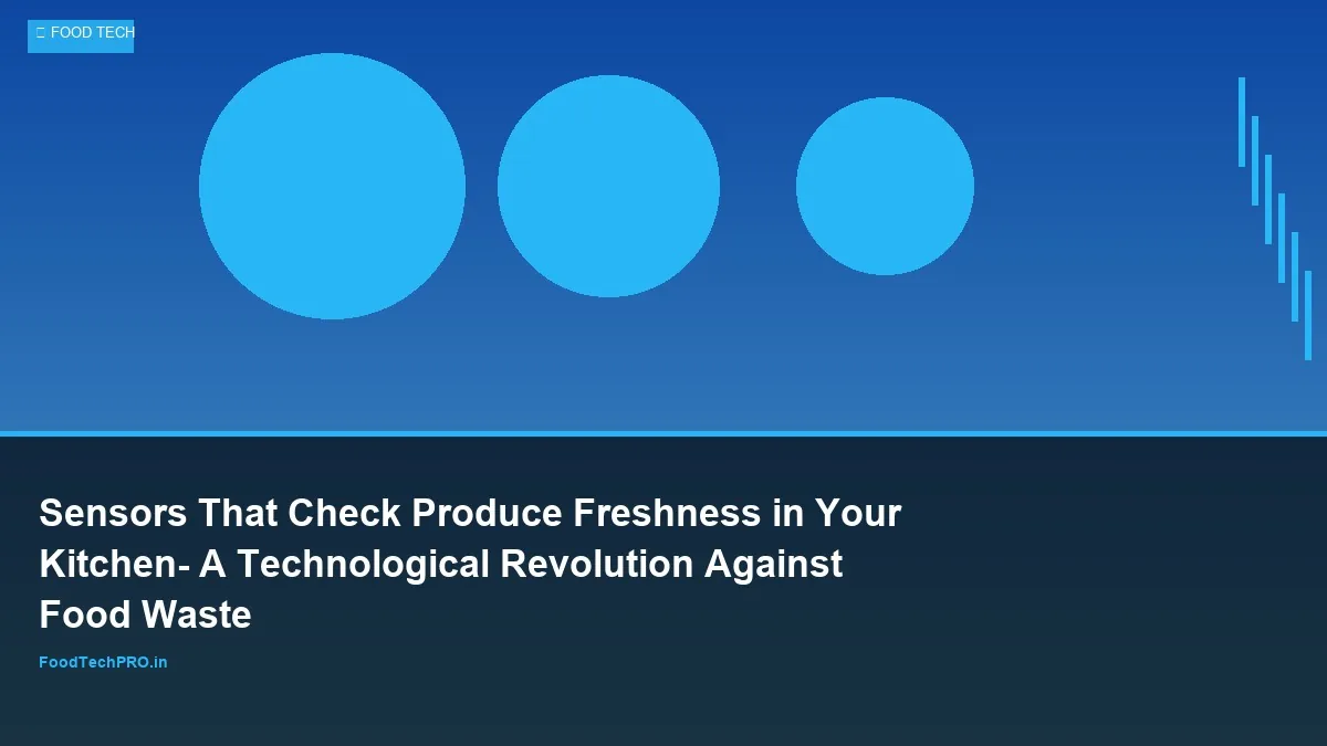 Sensors That Check Produce Freshness in Your Kitchen: A Technological Revolution Against Food Waste