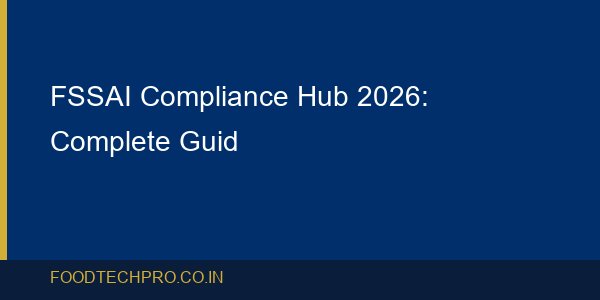 FSSAI Compliance Hub 2026: Complete Guide for Indian Food Bu