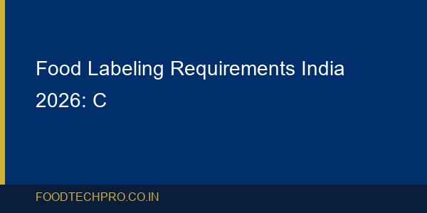 Food Labeling Requirements India 2026: Complete Guide to FSS