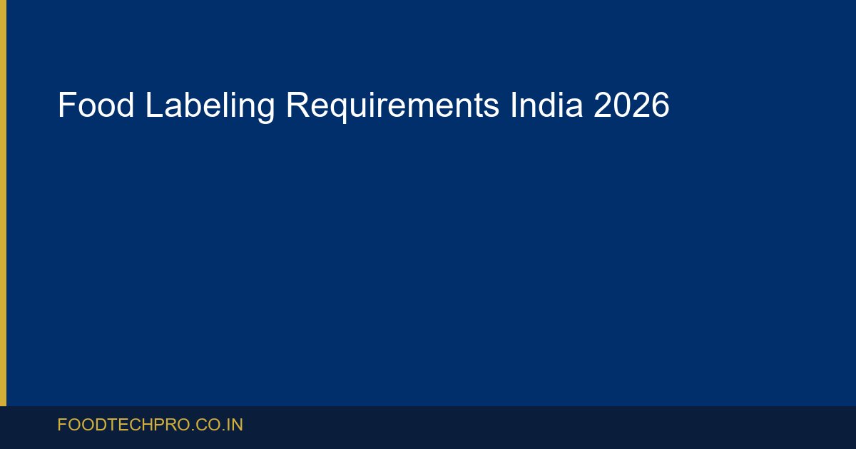Food Labeling Requirements India 2026: Complete Guide to FSSAI Compliant Labels